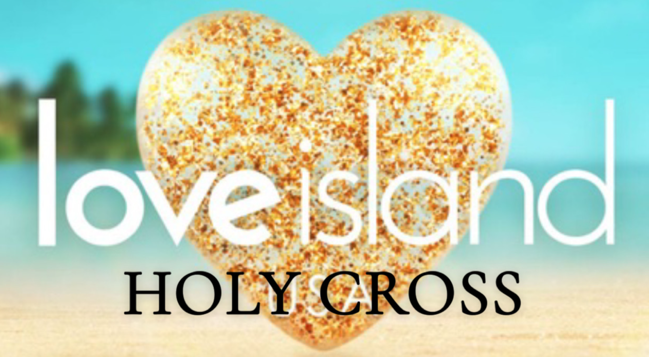 Love Island Is Coming For Holy Cross